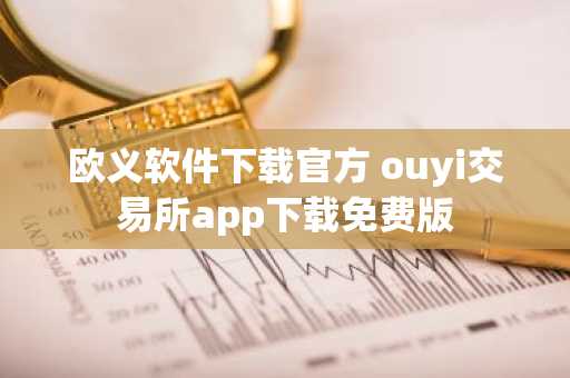 欧义软件下载官方 ouyi交易所app下载免费版