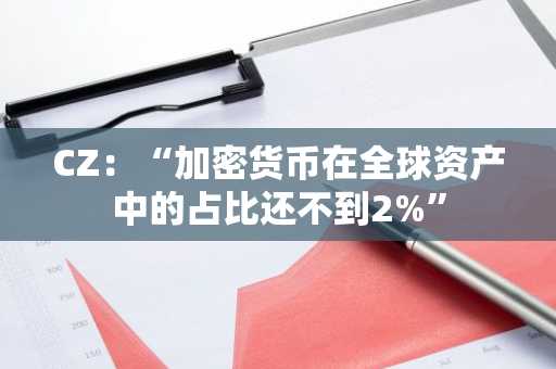 CZ：“加密货币在全球资产中的占比还不到2%”