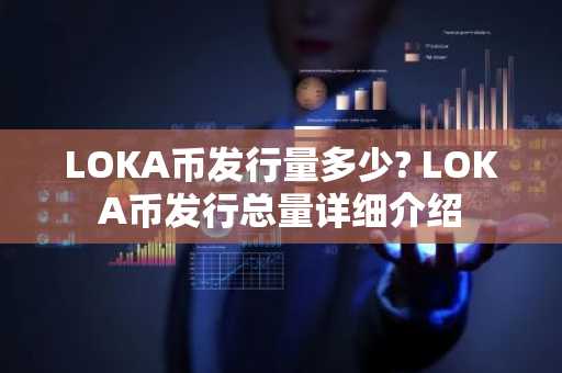 LOKA币发行量多少? LOKA币发行总量详细介绍