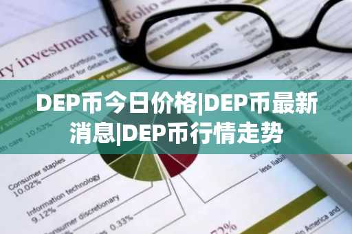 DEP币今日价格|DEP币最新消息|DEP币行情走势