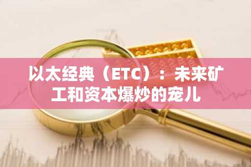 以太经典（ETC）：未来矿工和资本爆炒的宠儿