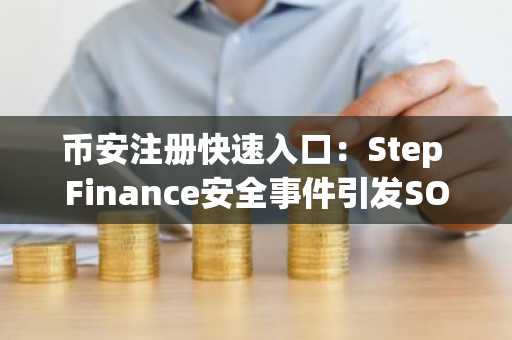 币安注册快速入口：Step Finance安全事件引发SOL资金被盗超2900万美元
