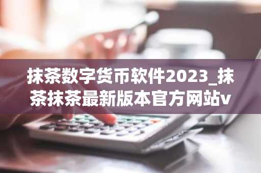 抹茶数字货币软件2023_抹茶抹茶最新版本官方网站v4.050下载
