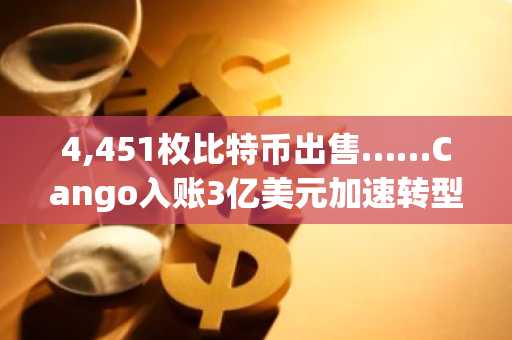 4,451枚比特币出售……Cango入账3亿美元加速转型为"AI基础设施"
