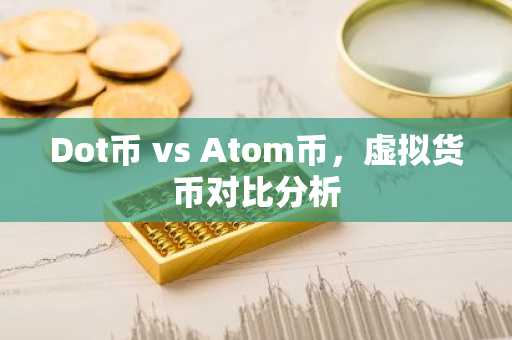Dot币 vs Atom币，虚拟货币对比分析