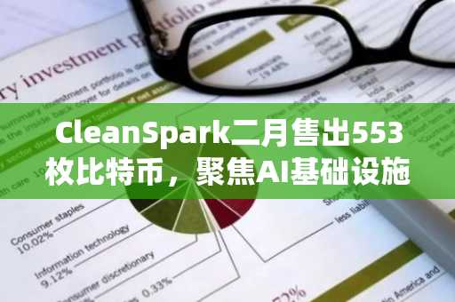 CleanSpark二月售出553枚比特币，聚焦AI基础设施建设