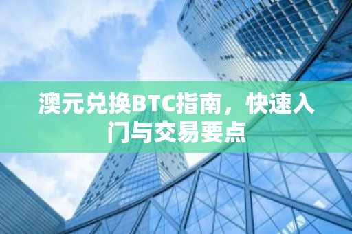 澳元兑换BTC指南，快速入门与交易要点