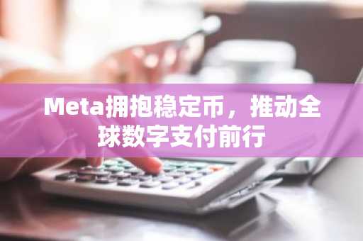 Meta拥抱稳定币，推动全球数字支付前行