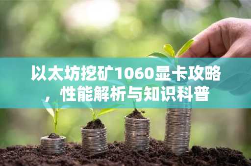 以太坊挖矿1060显卡攻略，性能解析与知识科普