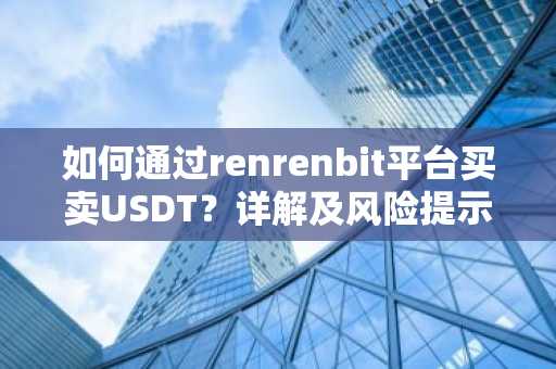 如何通过renrenbit平台买卖USDT？详解及风险提示