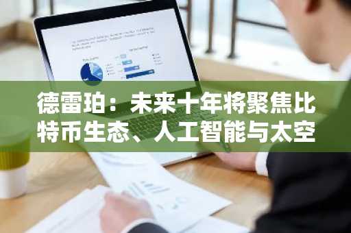 德雷珀：未来十年将聚焦比特币生态、人工智能与太空技术投资