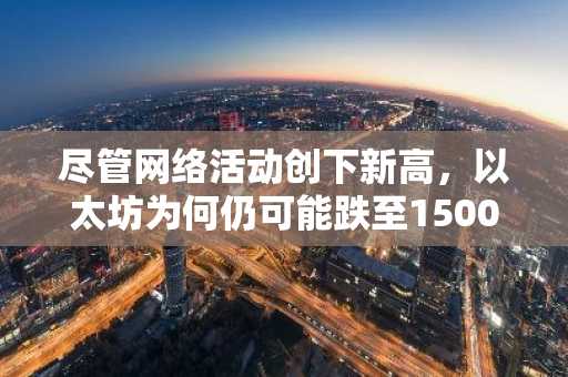 尽管网络活动创下新高，以太坊为何仍可能跌至1500美元