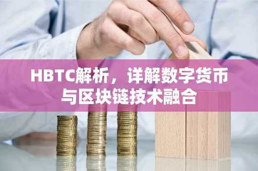 HBTC解析，详解数字货币与区块链技术融合