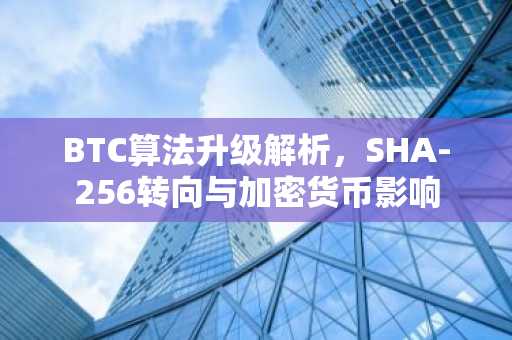 BTC算法升级解析，SHA-256转向与加密货币影响