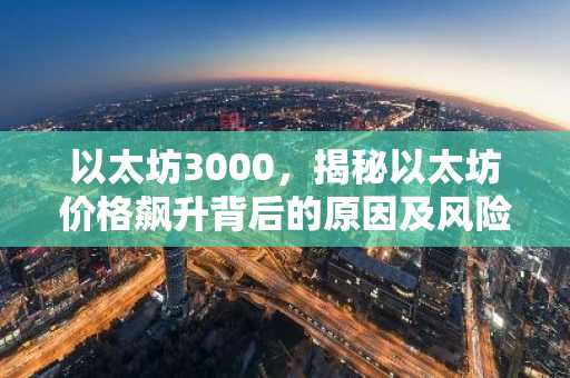 以太坊3000，揭秘以太坊价格飙升背后的原因及风险
