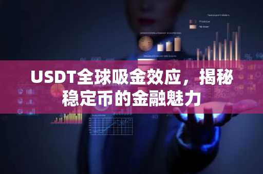 USDT全球吸金效应，揭秘稳定币的金融魅力