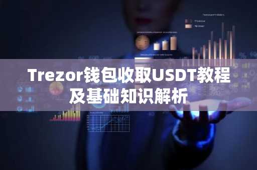 Trezor钱包收取USDT教程及基础知识解析