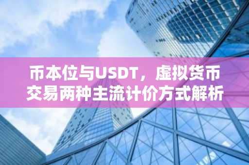币本位与USDT，虚拟货币交易两种主流计价方式解析