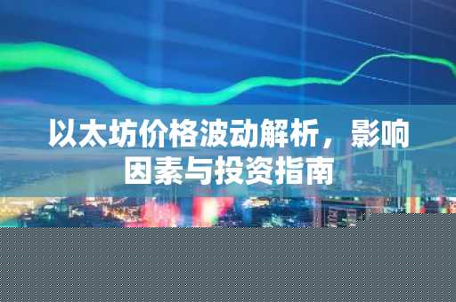 以太坊价格波动解析，影响因素与投资指南