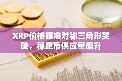XRP价格瞄准对称三角形突破,稳定币供应量飙升