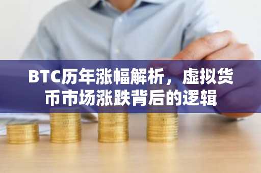BTC历年涨幅解析，虚拟货币市场涨跌背后的逻辑