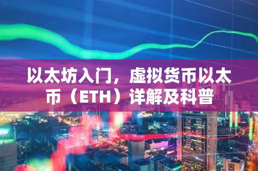 以太坊入门，虚拟货币以太币（ETH）详解及科普