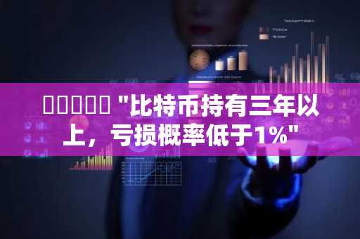 비트와이즈 "比特币持有三年以上，亏损概率低于1%"