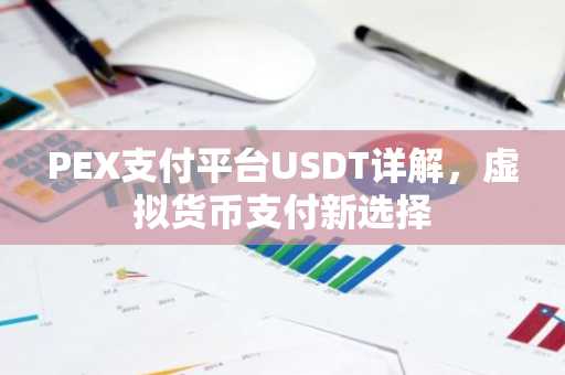 PEX支付平台USDT详解，虚拟货币支付新选择