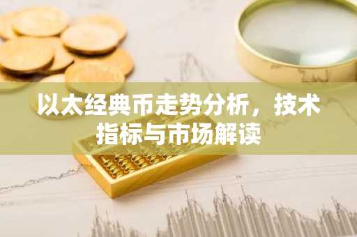 以太经典币走势分析，技术指标与市场解读