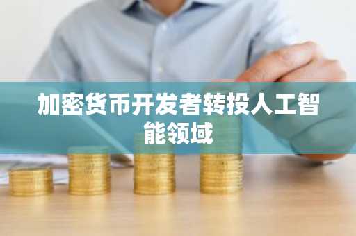 加密货币开发者转投人工智能领域