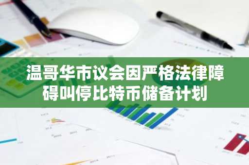 温哥华市议会因严格法律障碍叫停比特币储备计划