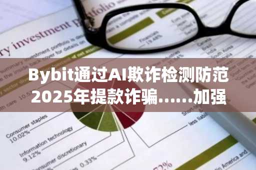 Bybit通过AI欺诈检测防范2025年提款诈骗……加强用户资产追回