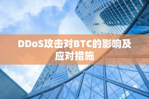 DDoS攻击对BTC的影响及应对措施