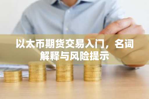 以太币期货交易入门，名词解释与风险提示