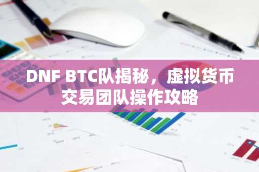 DNF BTC队揭秘，虚拟货币交易团队操作攻略