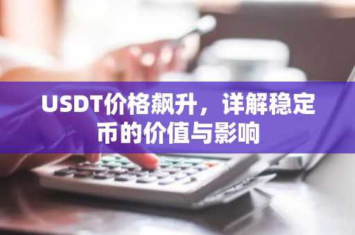 USDT价格飙升，详解稳定币的价值与影响