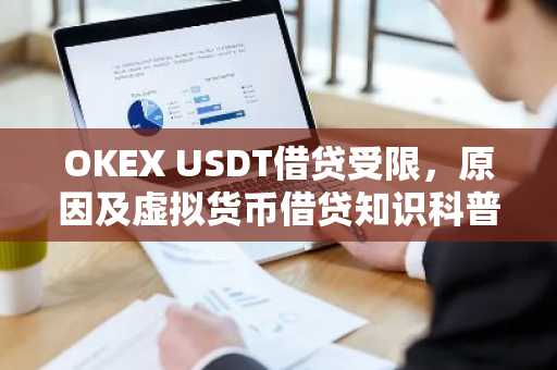 OKEX USDT借贷受限，原因及虚拟货币借贷知识科普