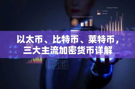 以太币、比特币、莱特币，三大主流加密货币详解